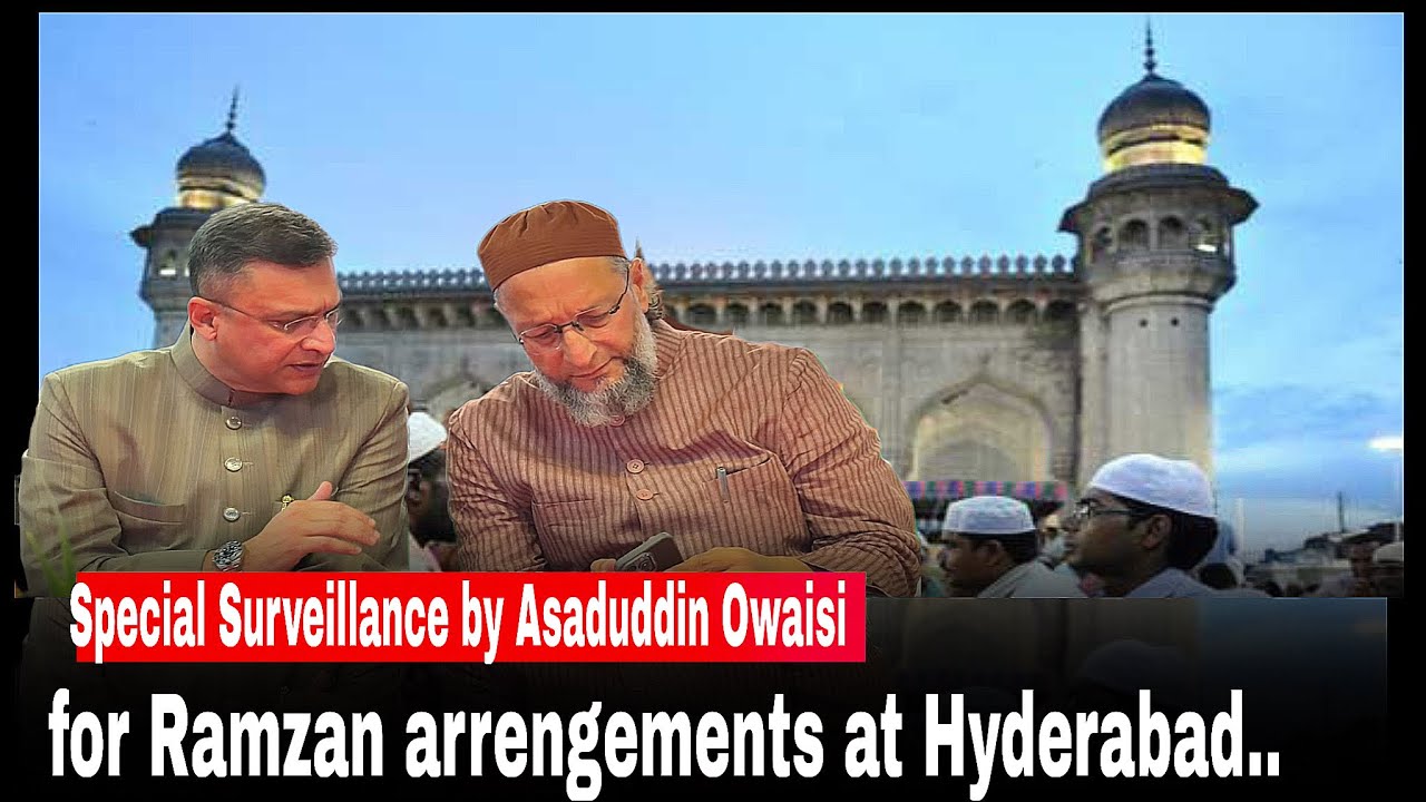 Special Surveillance by Asaduddin Owaisi for Ramzan arrengements  at Hyderabad.