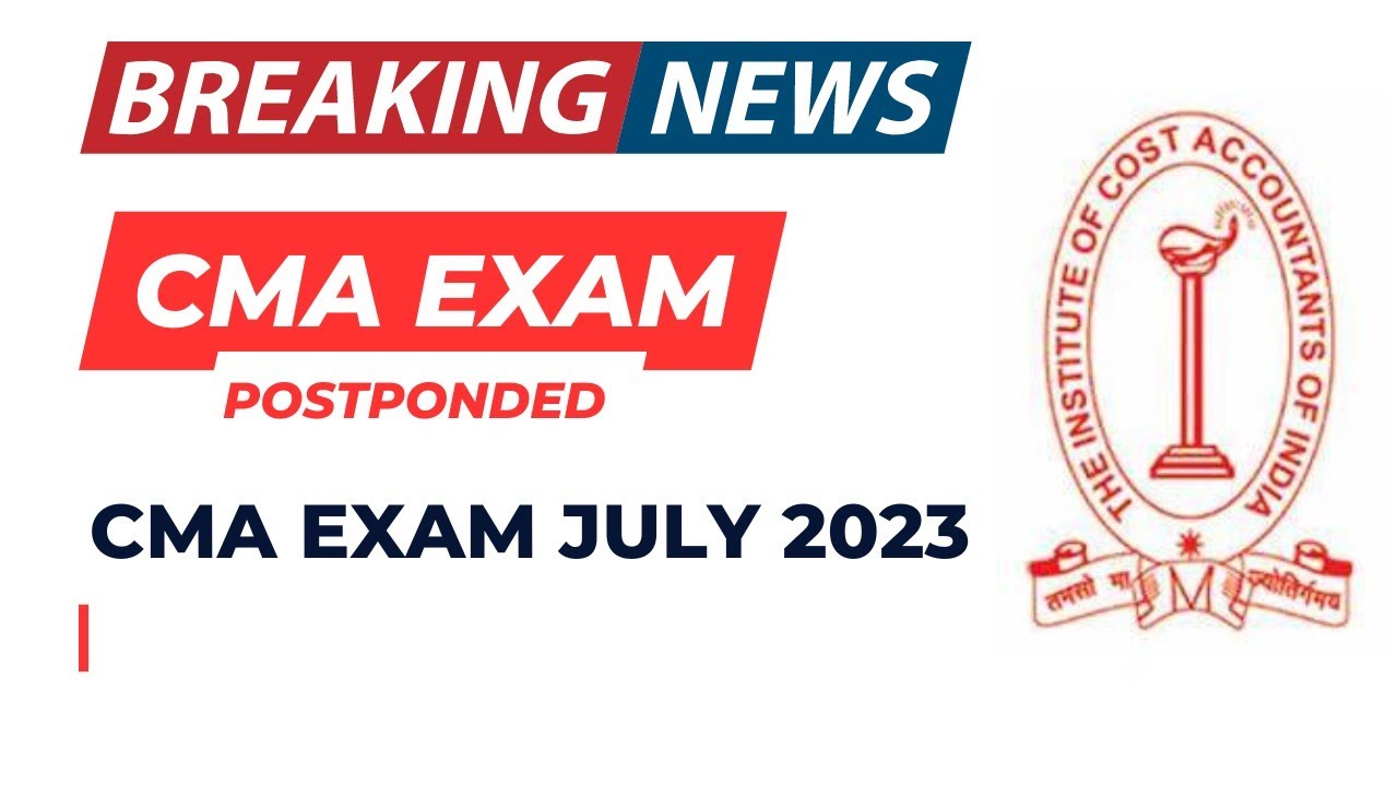 Breaking News | CMA Exam July 2023 Exam Postponed ? | Big News | CMA Foundation, Inter & Final