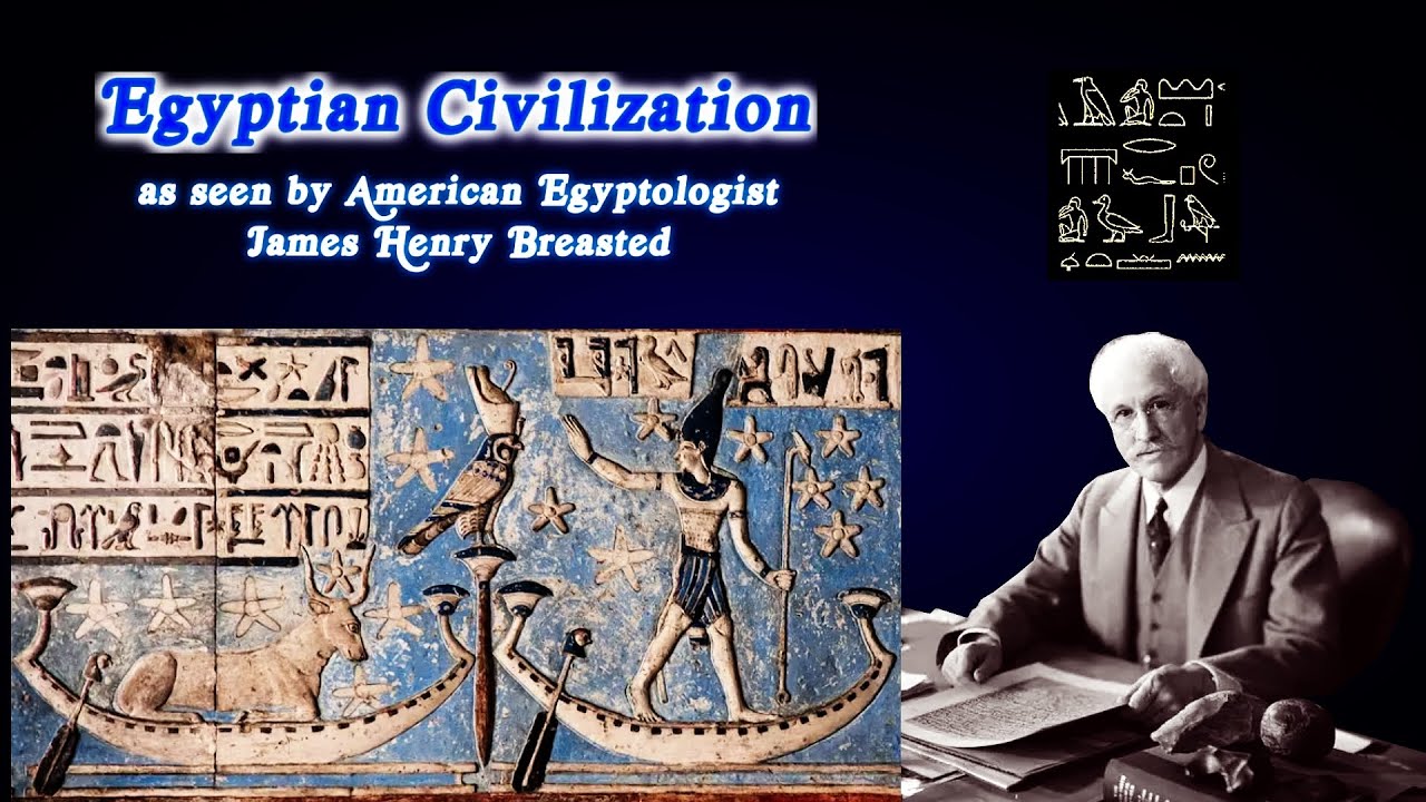 Egyptian Civilization as seen by Egyptologist James Henry Breasted
