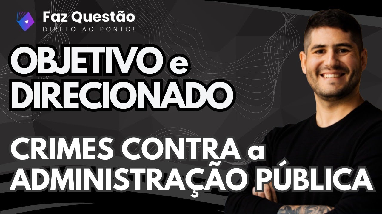 DIREITO PENAL - CRIMES CONTRA a ADMINISTRAÇÃO PÚBLICA (OBJETIVO e DIRECIONADO para a PROVA)