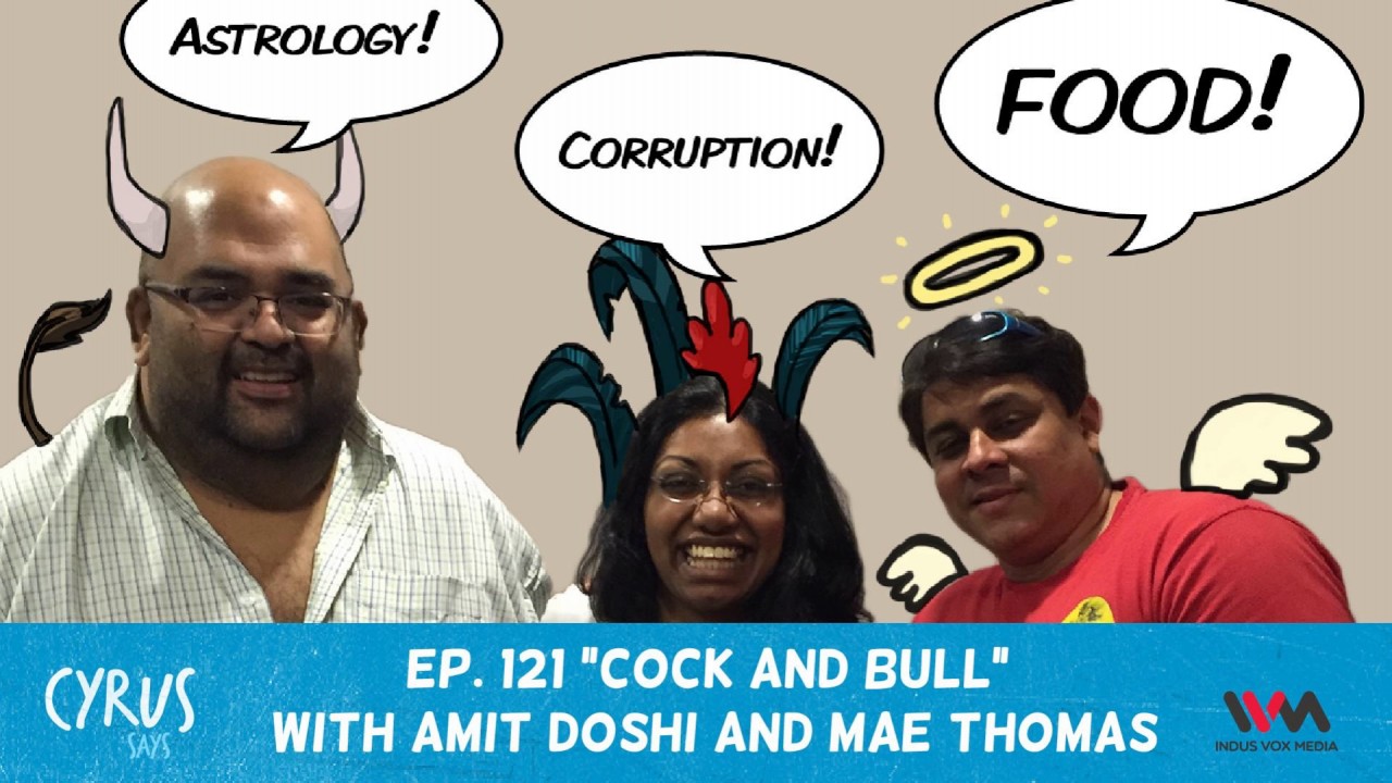 Cyrus Says Ep. 121: Cock and Bull with Amit Doshi and Mae Thomas