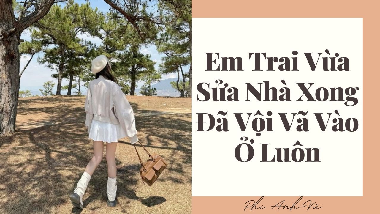 [Truyện Audio] Em Trai Vừa Sửa Nhà Xong Đã Vội Vã Vào Ở Luôn | Phi Anh Vũ
