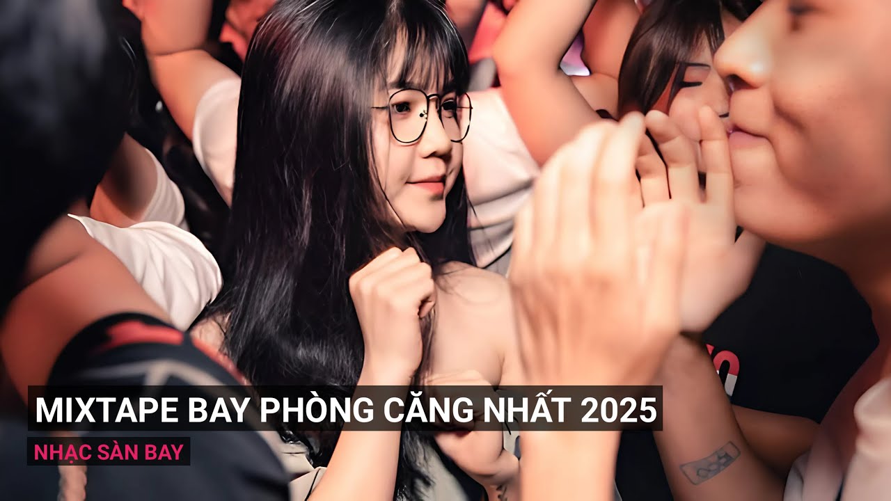 Mixtape Nhạc Bay Phòng Bass Cực Mạnh Được Yêu Thích Nhất 2025