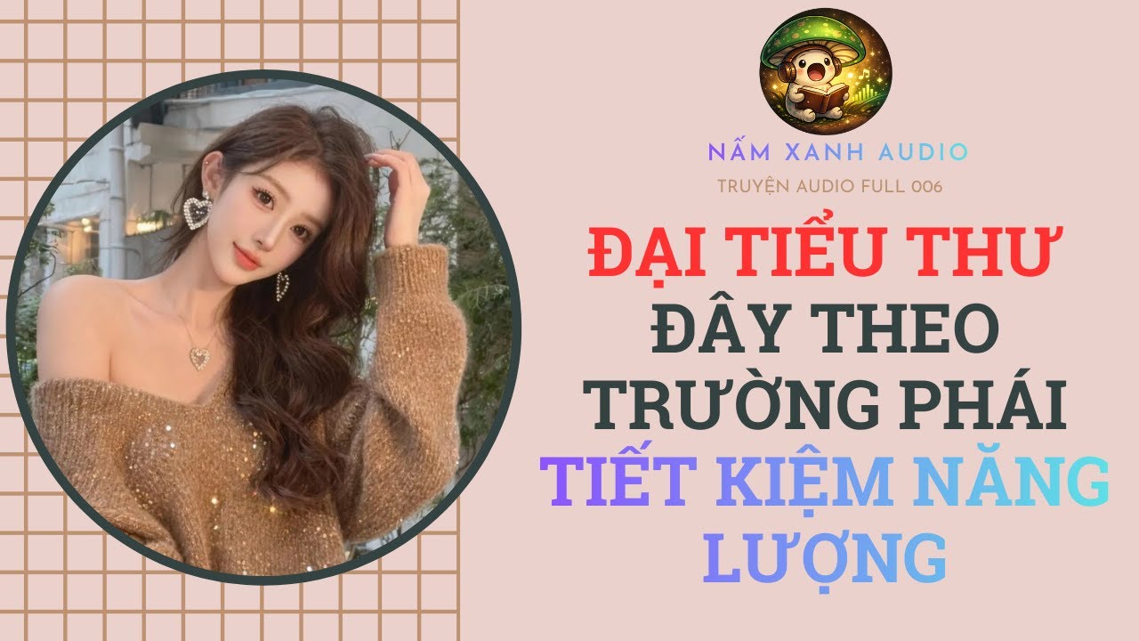 Audio full | ĐẠI TIỂU THƯ ĐÂY THEO TRƯỜNG PHÁI TIẾT KIỆM NĂNG LƯỢNG | Nấm Xanh Audio