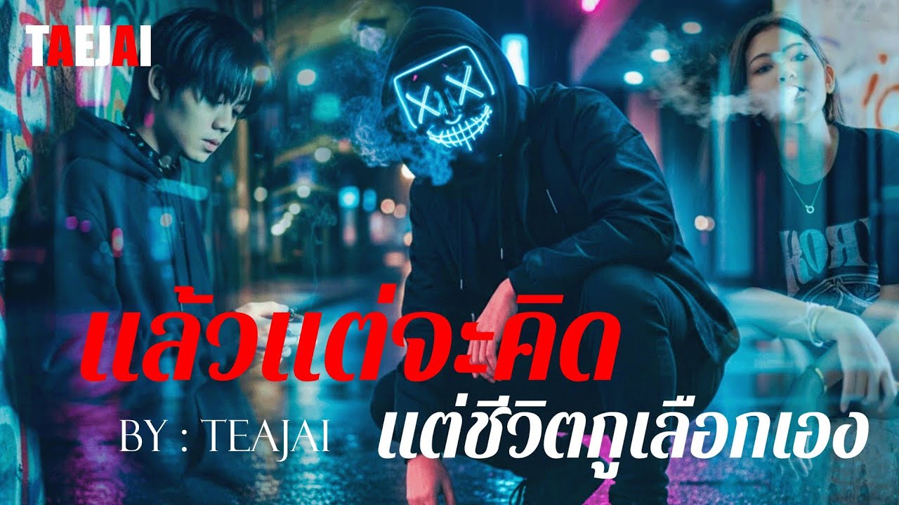 แล้วแต่จะคิดแต่ชีวิตกูเลือกเอง แค่ไม่ดูถูกก็พอ (เนื้อเพลง) - TEAJAI
