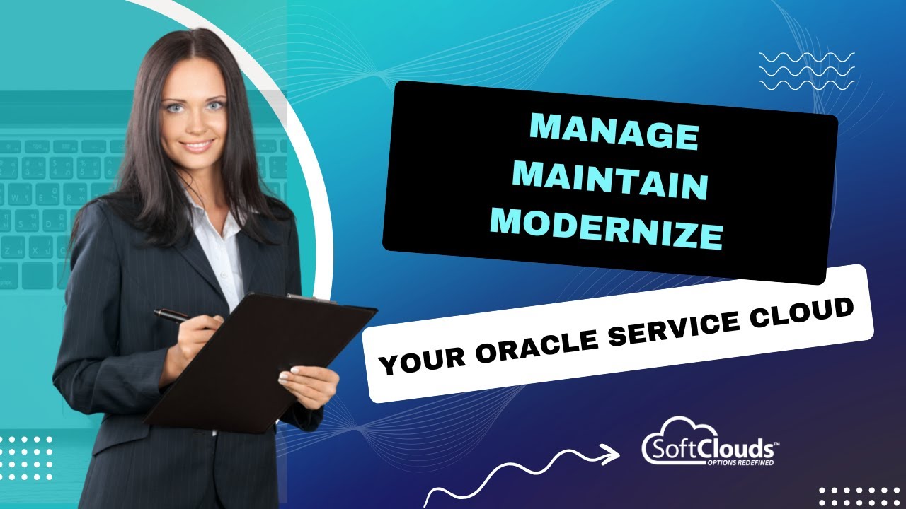 SoftClouds Webinar on Manage Maintain, & Modernize Your Oracle Service Cloud #OSvCWebinar