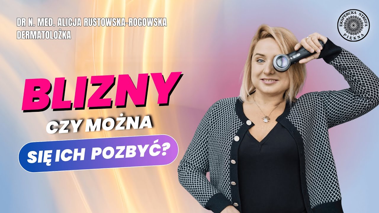 JAK POZBYĆ SIĘ BLIZN? – DERMATOLOŻKA WYJAŚNIA. Alicja Rustowska-Rogowska