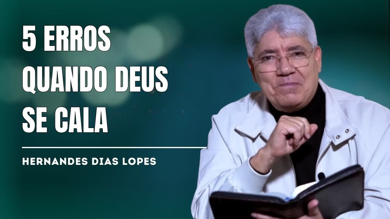 5 ERROS QUE VOCÊ PODE ESTAR COMETENDO AO LIDAR COM O SILÊNCIO DE DEUS - HERNANDES DIAS LOPES