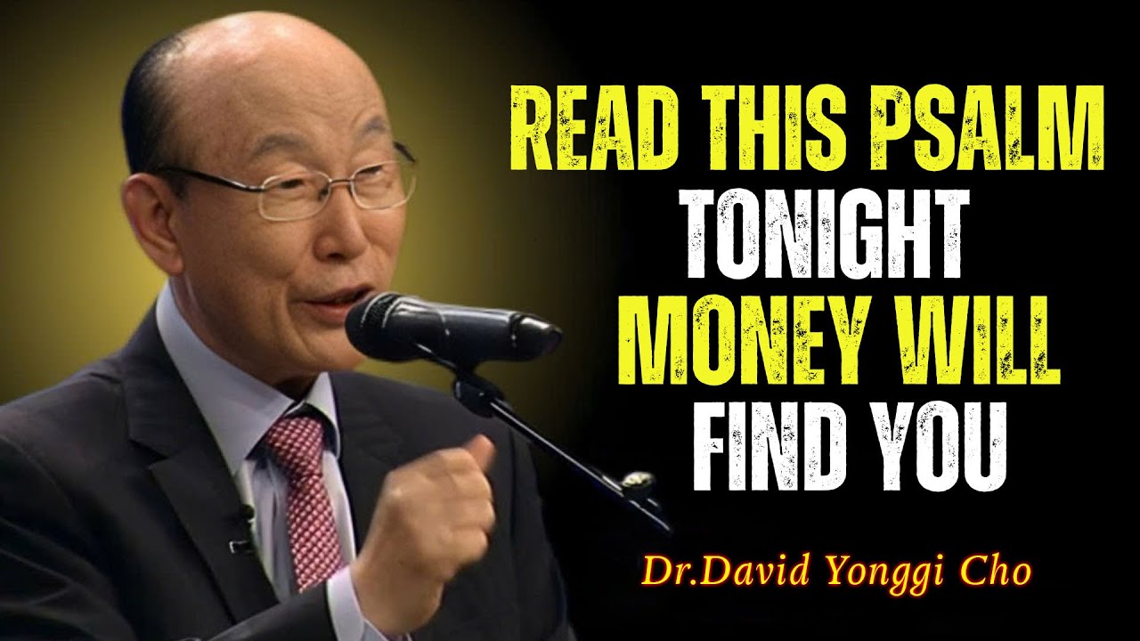 Read This Psalm Tonight—Money Will Find You | Dr David Yonggi Cho