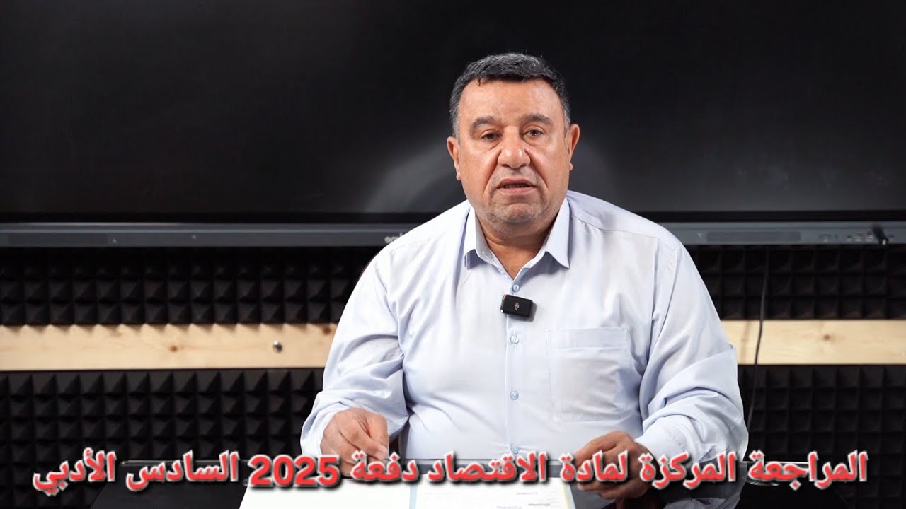 المحاضرة 1 شرح المراجعة المركزة لمادة الاقتصاد دفعة 2025 السادس الأدبي