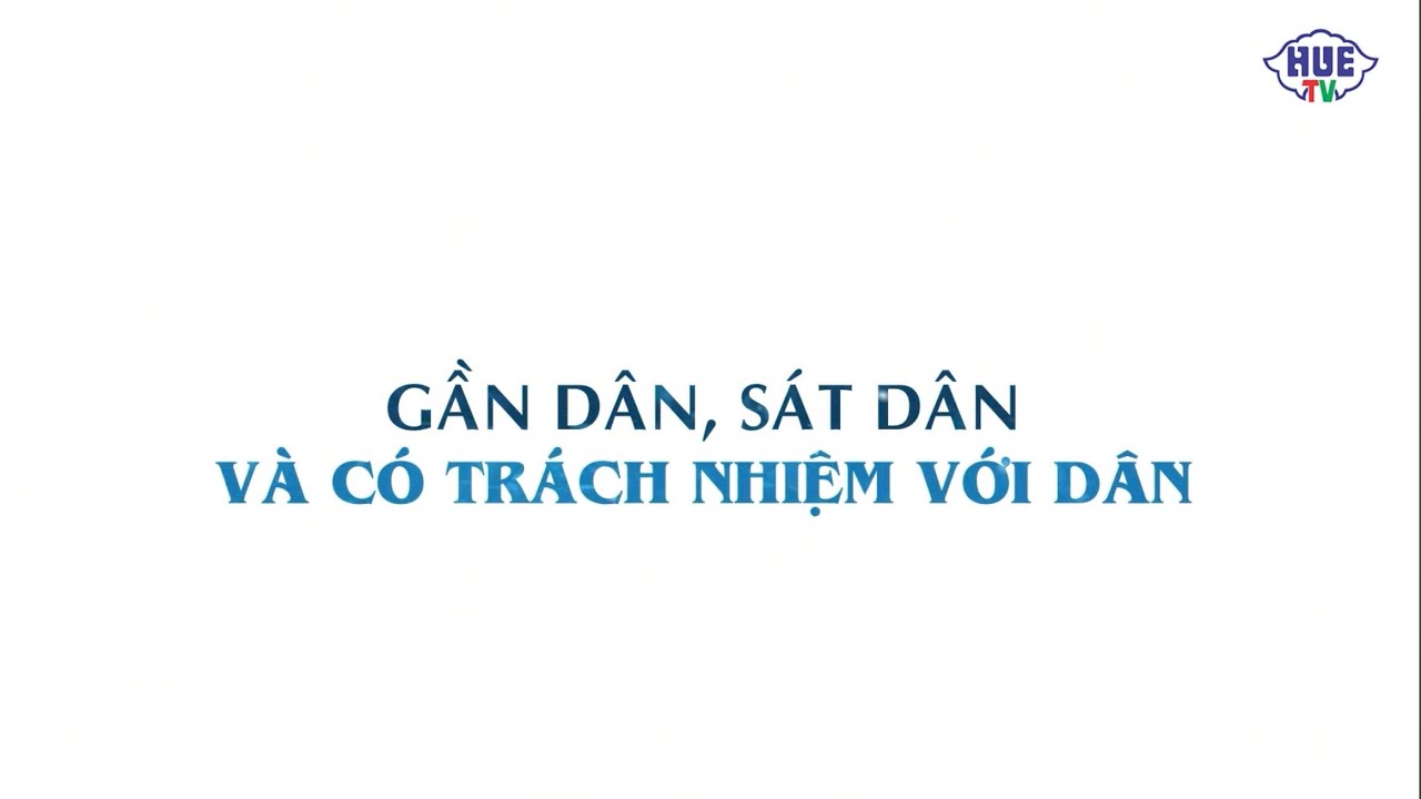 GẦN DÂN, SÁT DÂN và có trách nhiệm với dân