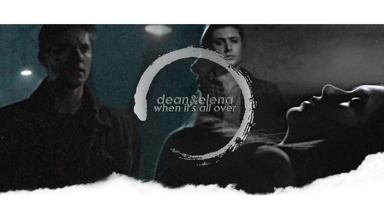 dean and elena » when it's all over;