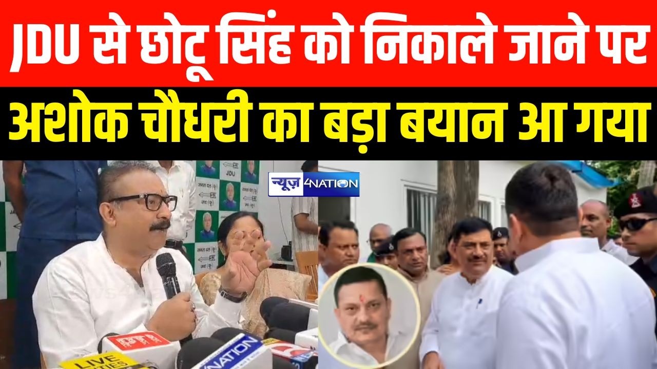 JDU से Chhotu Singh को निकाले जाने पर Ashok Choudhary का बड़ा बयान आ गया | Bihar News | News4Nation
