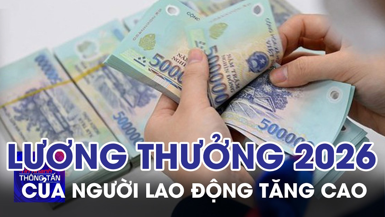 Tiền lương, thưởng Tết năm 2026 của người lao động tăng cao | Tin nhanh Thông tấn