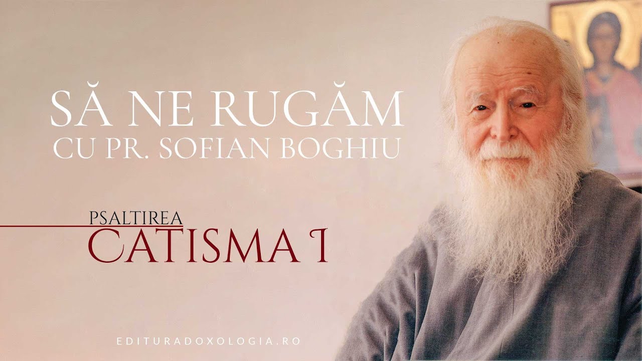 Să ne rugăm cu Părintele  Sofian Boghiu - Catisma I
