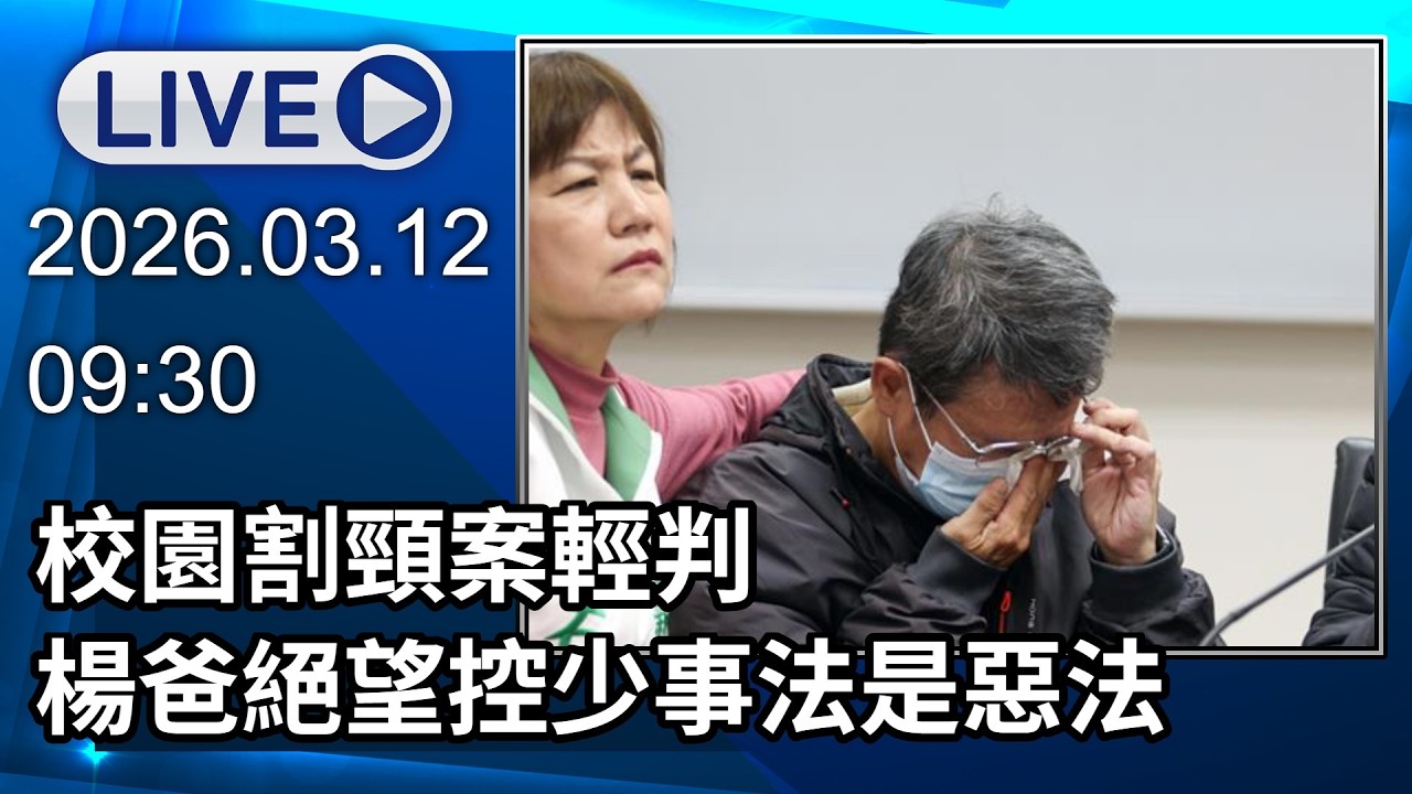 🔴【LIVE直播】校園割頸案輕判 楊爸絕望控少事法是惡法｜2026.03.12