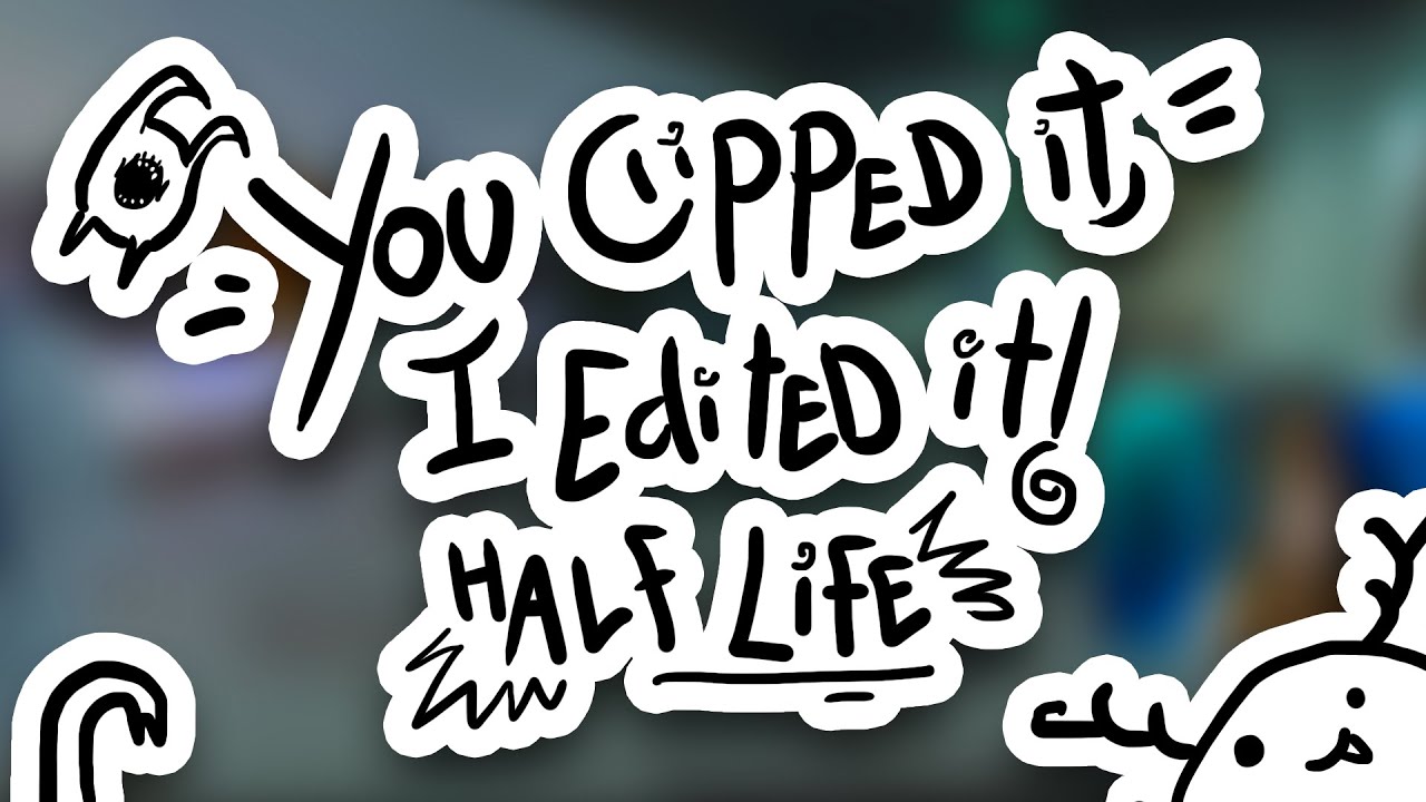 Half Life - You clipped it, I edited it