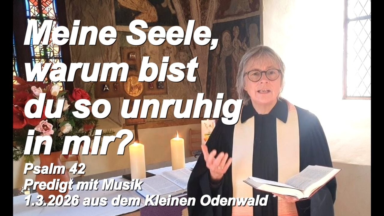 Meine Seele, warum bist du so unruhig in mir? Psalm 42 | Predigt mit Musik | 1.3.2026 | Kl. Odenwald