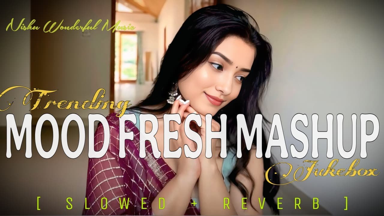 Mood Fresh Mashup Jukebox || Mind Relaxing Love Mashup || Bollywood Romantic Lofi | Nishu Wondergirl