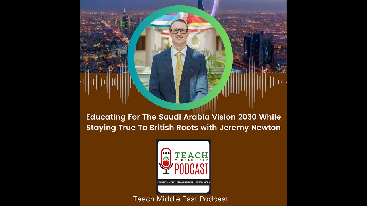 Educating For The Saudi ArabiaVision 2030 While Staying True To British Roots with Jeremy Newton