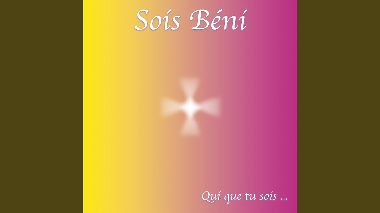 Sois b&eacute;ni (Qui que tu sois ...)