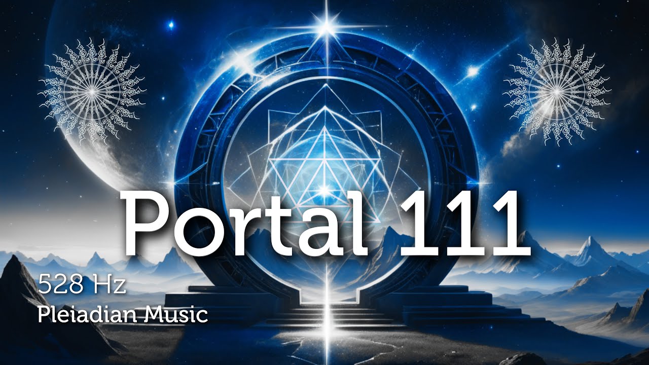 The 111 Portal is Opening  Collective Consciousness Accelerated Manifestation 528 Hz Pleiadian Music