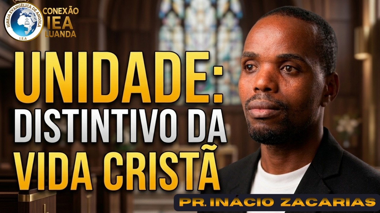 UNIDADE: DISTINTIVO DA VIDA CRISTÃ | Pr. Inácio Zacarias