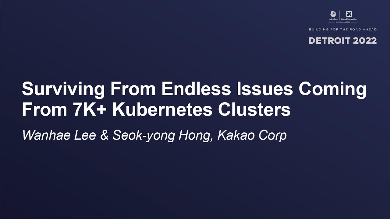 Surviving From Endless Issues Coming From 7K+ Kubernetes Clusters - Wanhae Lee & Seok-yong Hong