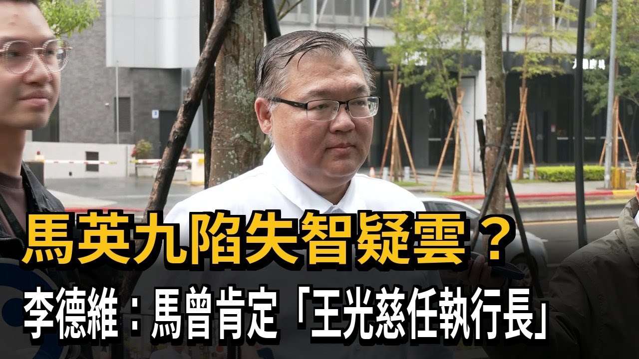 馬英九陷失智疑雲？　李德維：馬曾肯定「王光慈任執行長」－民視新聞