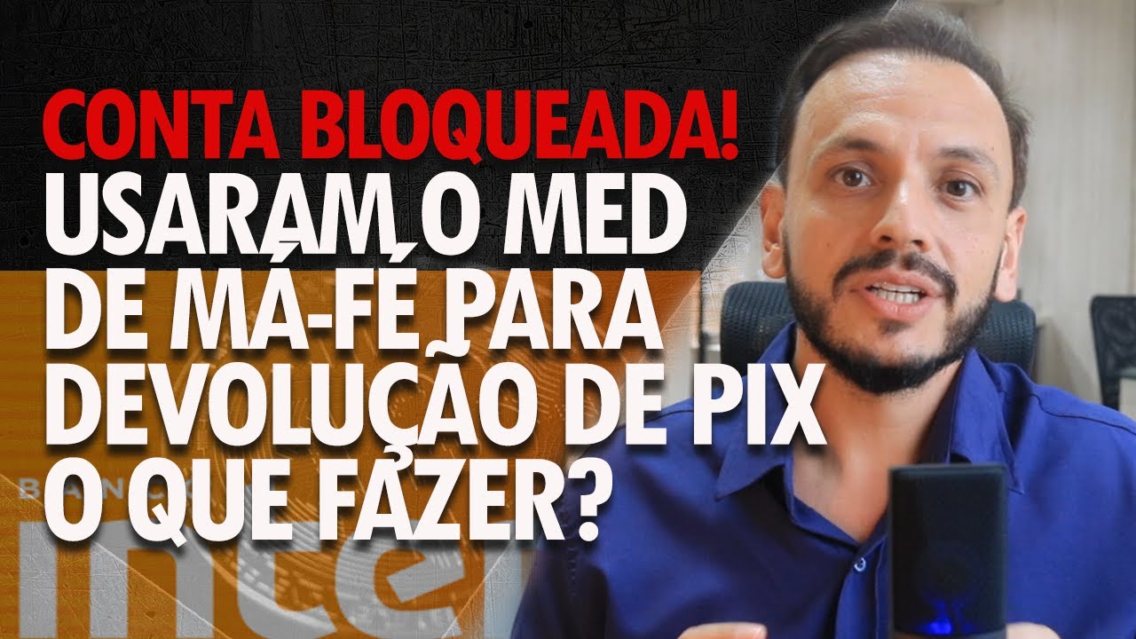 MED do PIX usado de má-fé ou abusivamente para estorno de valores. Conta bloqueada. O que fazer?