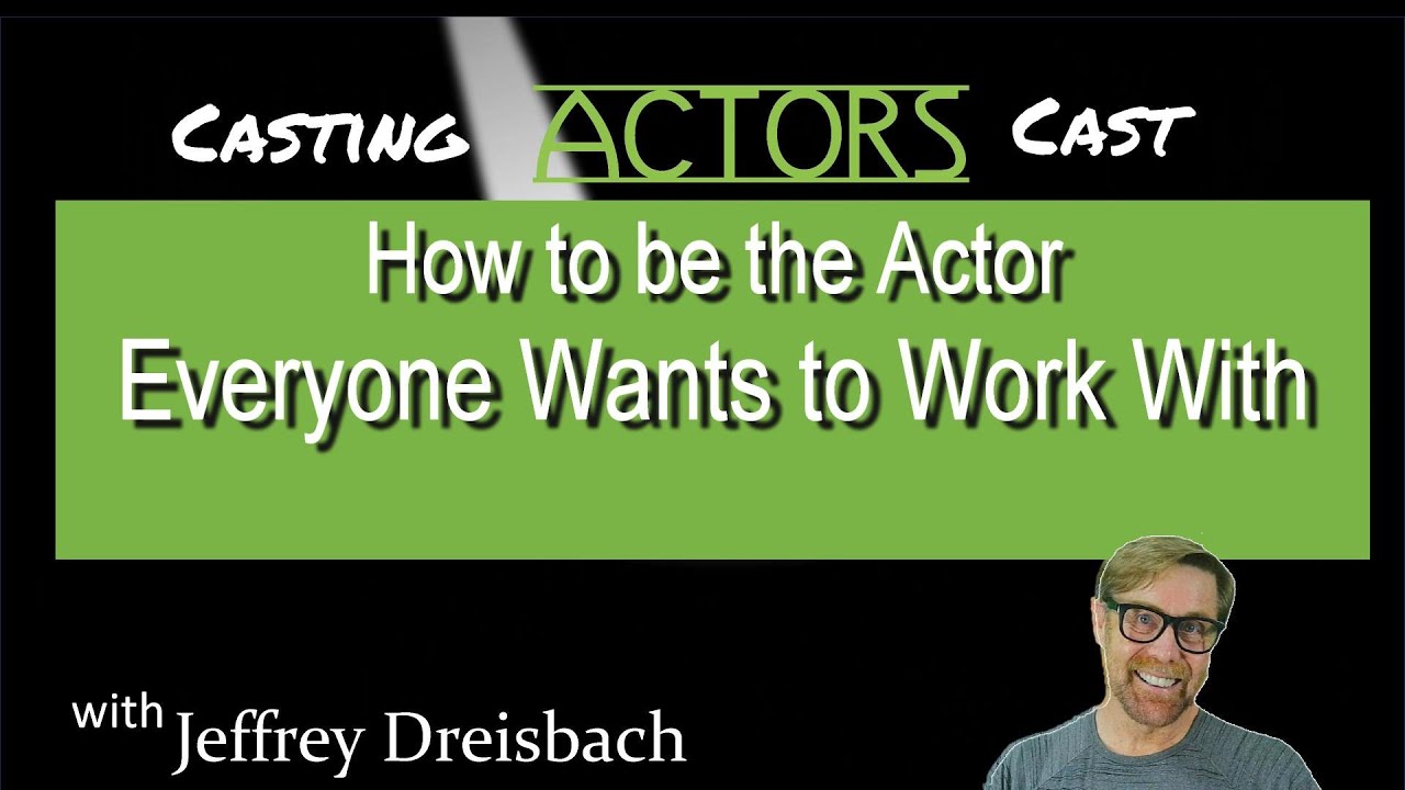 How to Be the Actor Everyone Wants to Work With