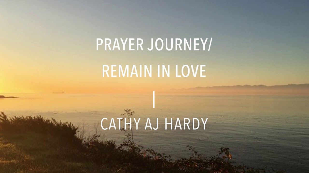 Prayer Journey / Remain in Love  Cathy AJ Hardy