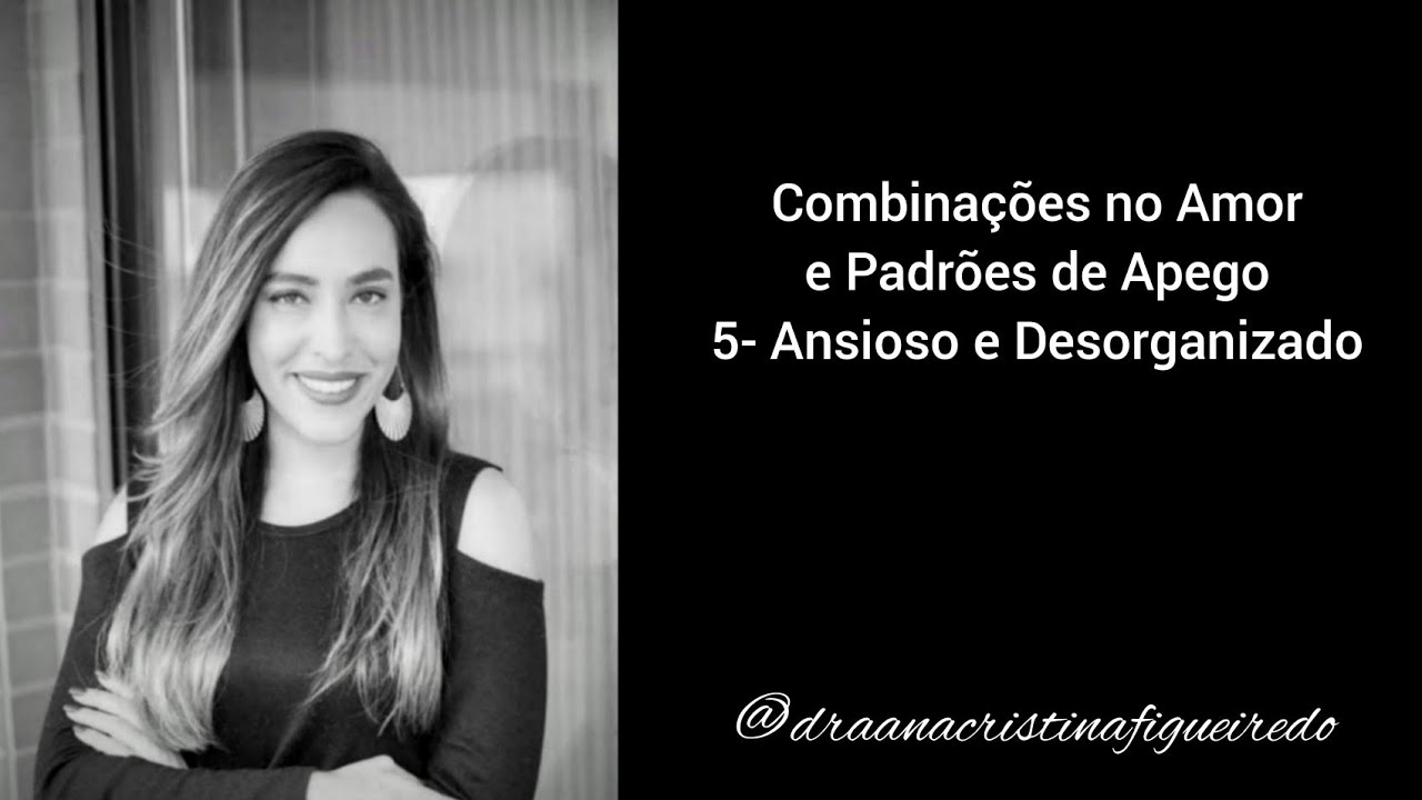 Combinações no Amor e Padrões de Apego. 5- Ansioso e Desorganizado