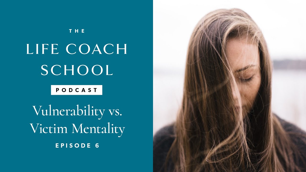 Vulnerability vs. Victim Mentality | The Life Coach School Podcast with Brooke Castillo Episode #6