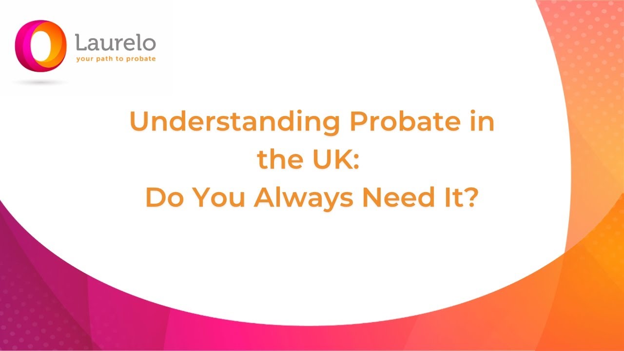 Understanding Probate in the UK: Do You Always Need It?