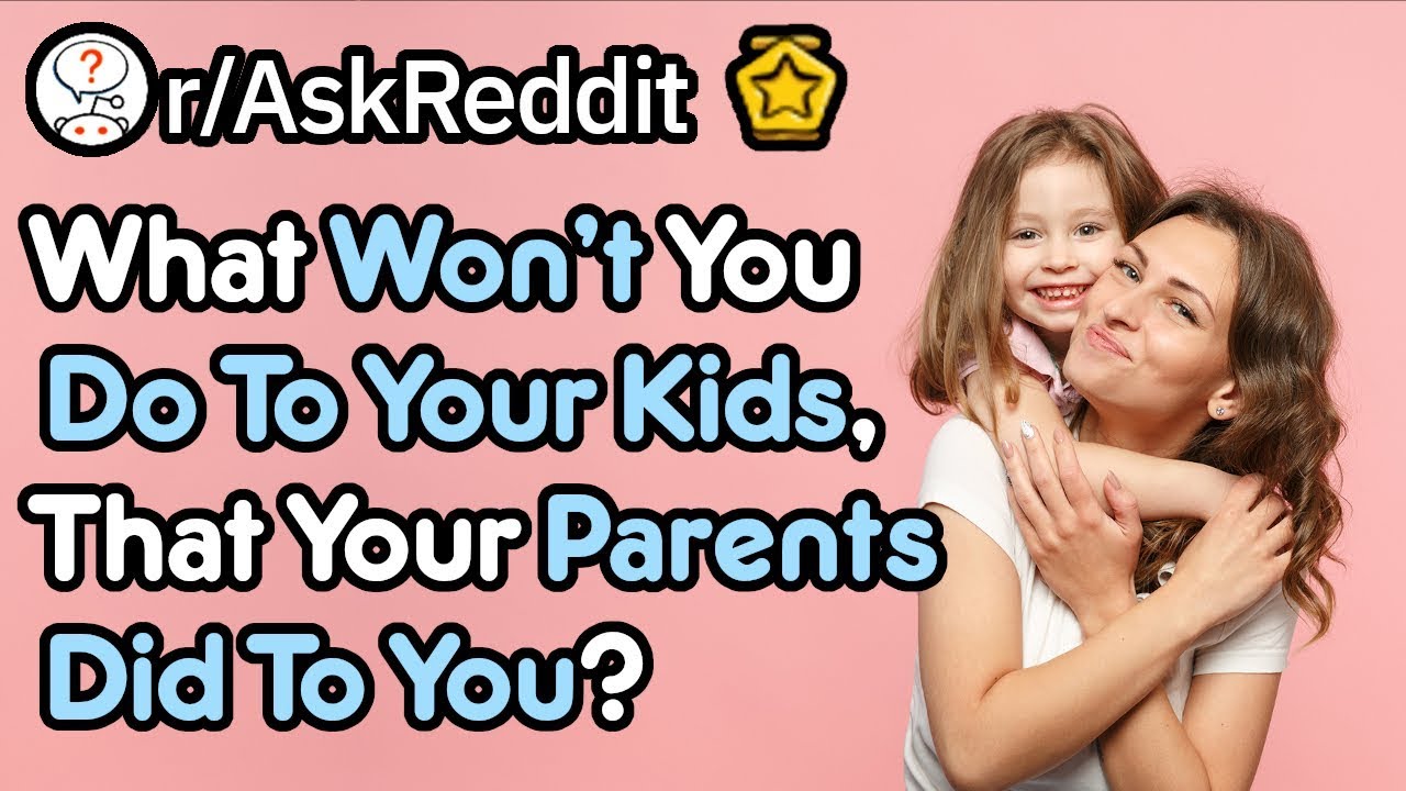 What Will You Never Do To Your Kids, Because Your Parents Did It? (Reddit Stories r/AskReddit)
