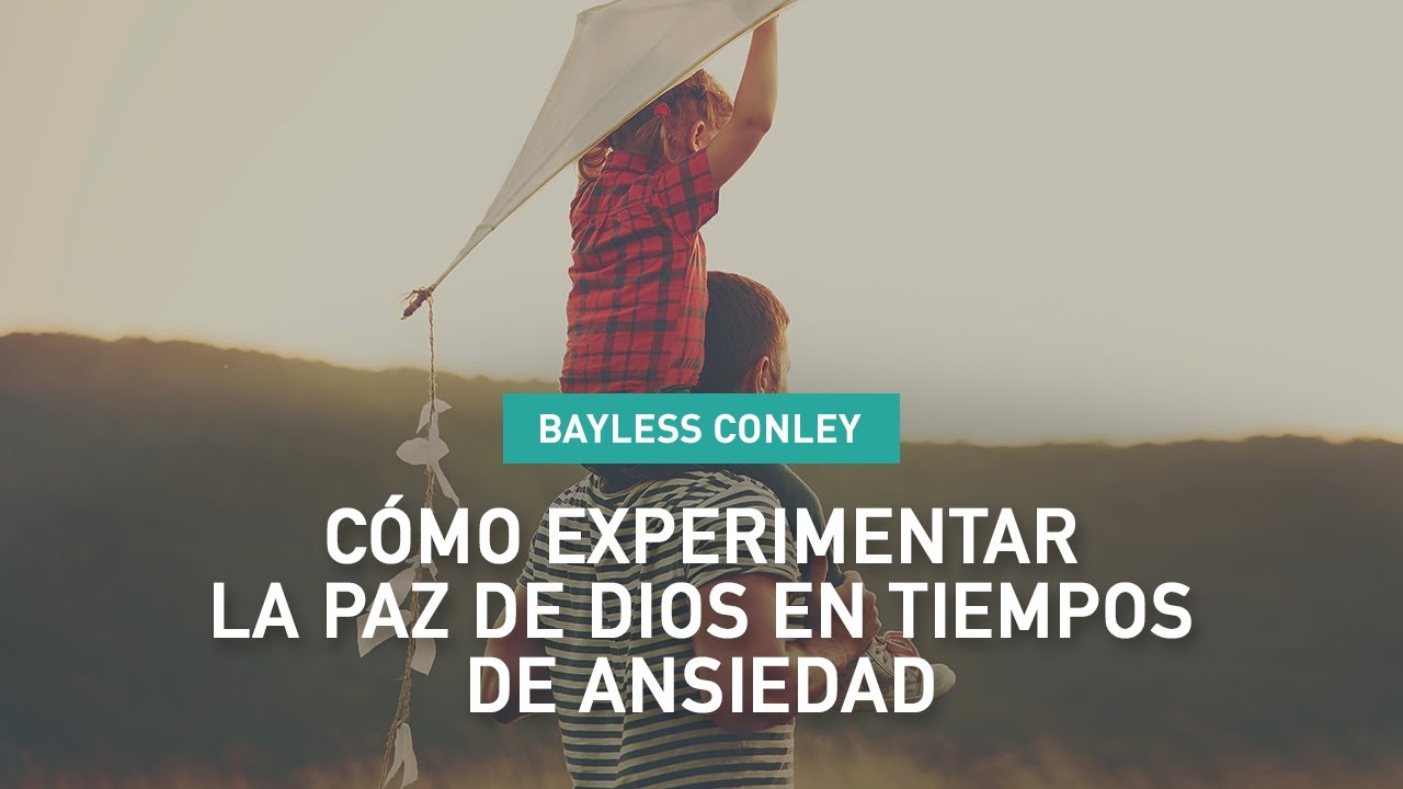 Cómo experimentar la paz de Dios en tiempos de ansiedad - Bayless Conley