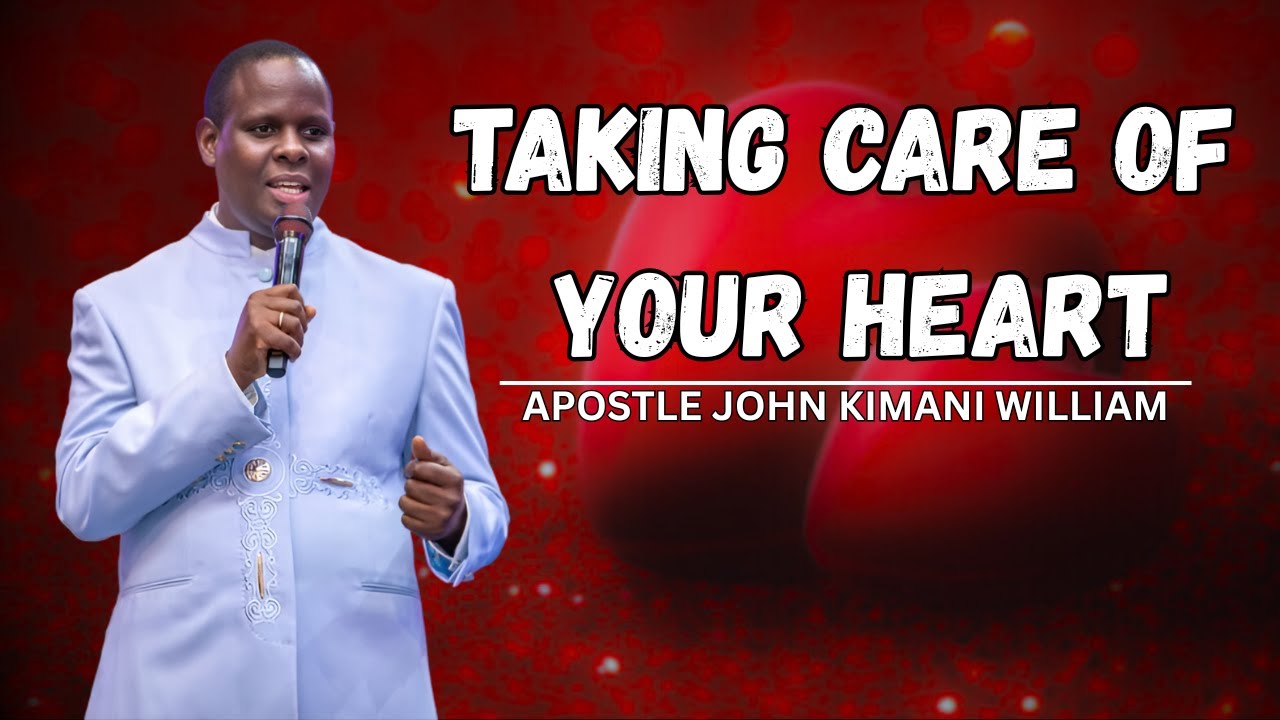 Taking Care of Your Heart - Apostle John Kimani William