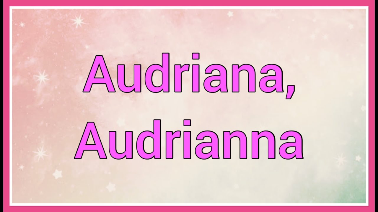 Audriana, Audrianna | Name Origin Variations