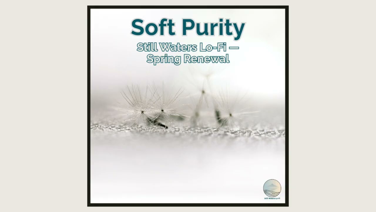 Soft Purity &mdash; Still Waters Lo-Fi &mdash; Spring Renewal