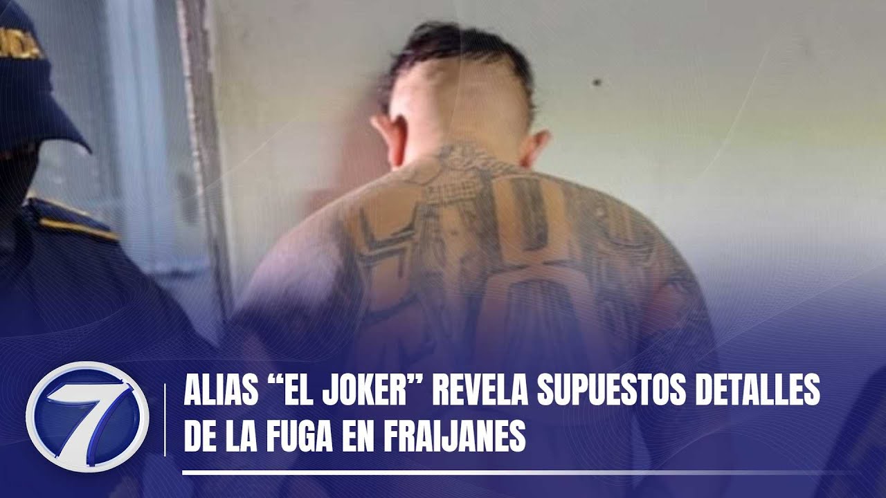 Alias “El Joker” revela supuestos detalles de la fuga en Fraijanes