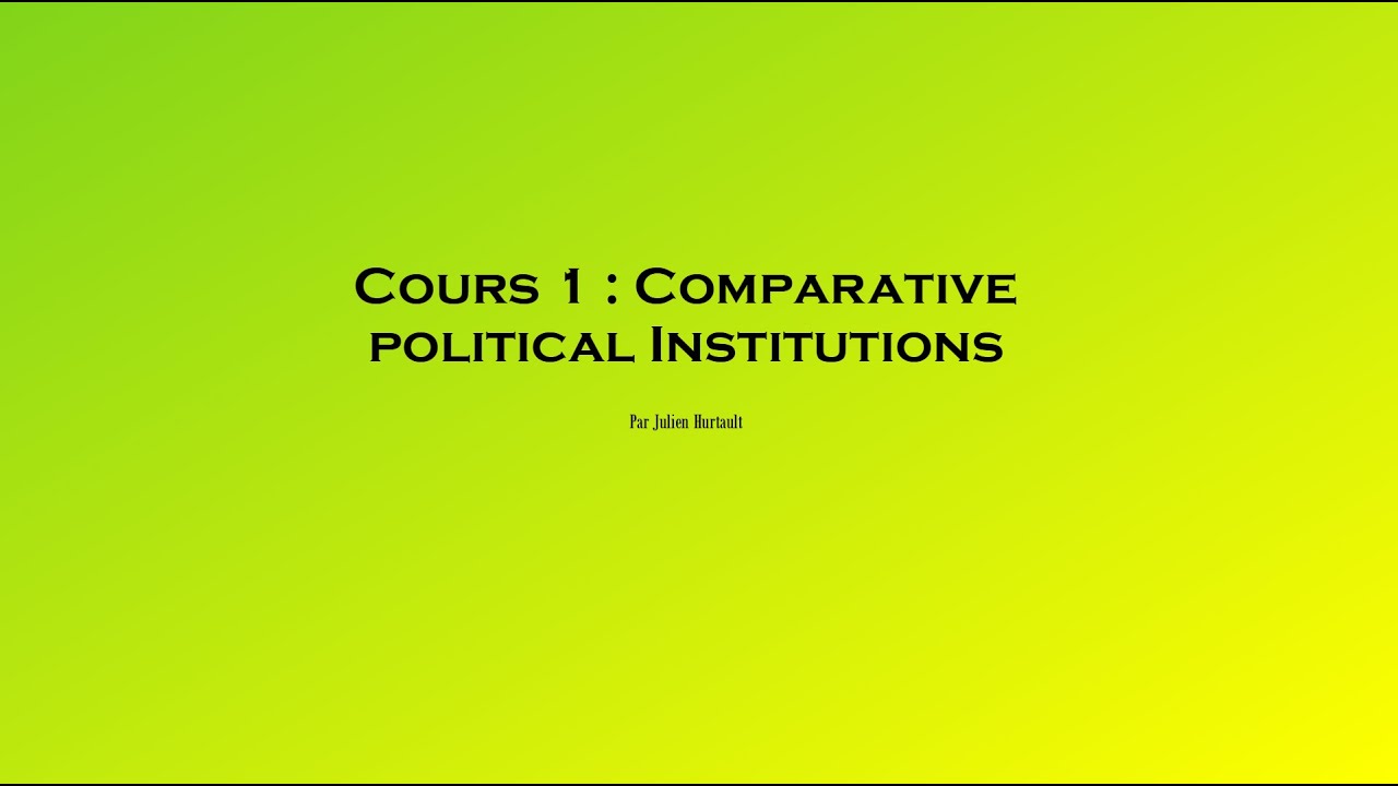 Cours 1 Comparative Political Institutions | Julien Hurtault