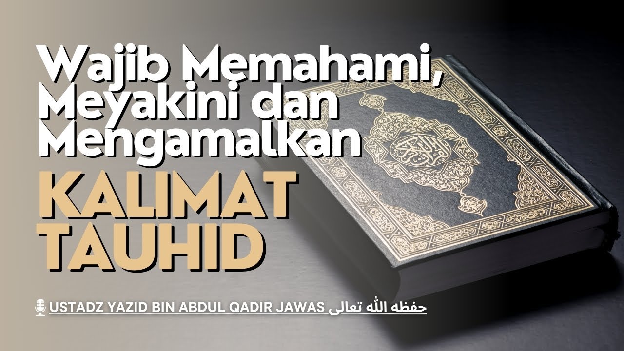 Wajib Memahami, Meyakini dan Mengamalkan Kalimat Tauhid