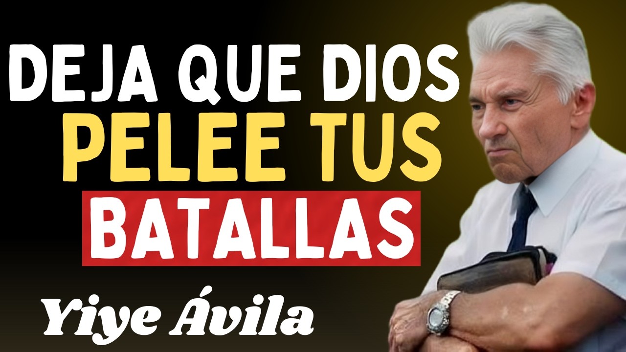 Deja Que Dios Pelee Tus Batallas - Yiye Ávila Predicas