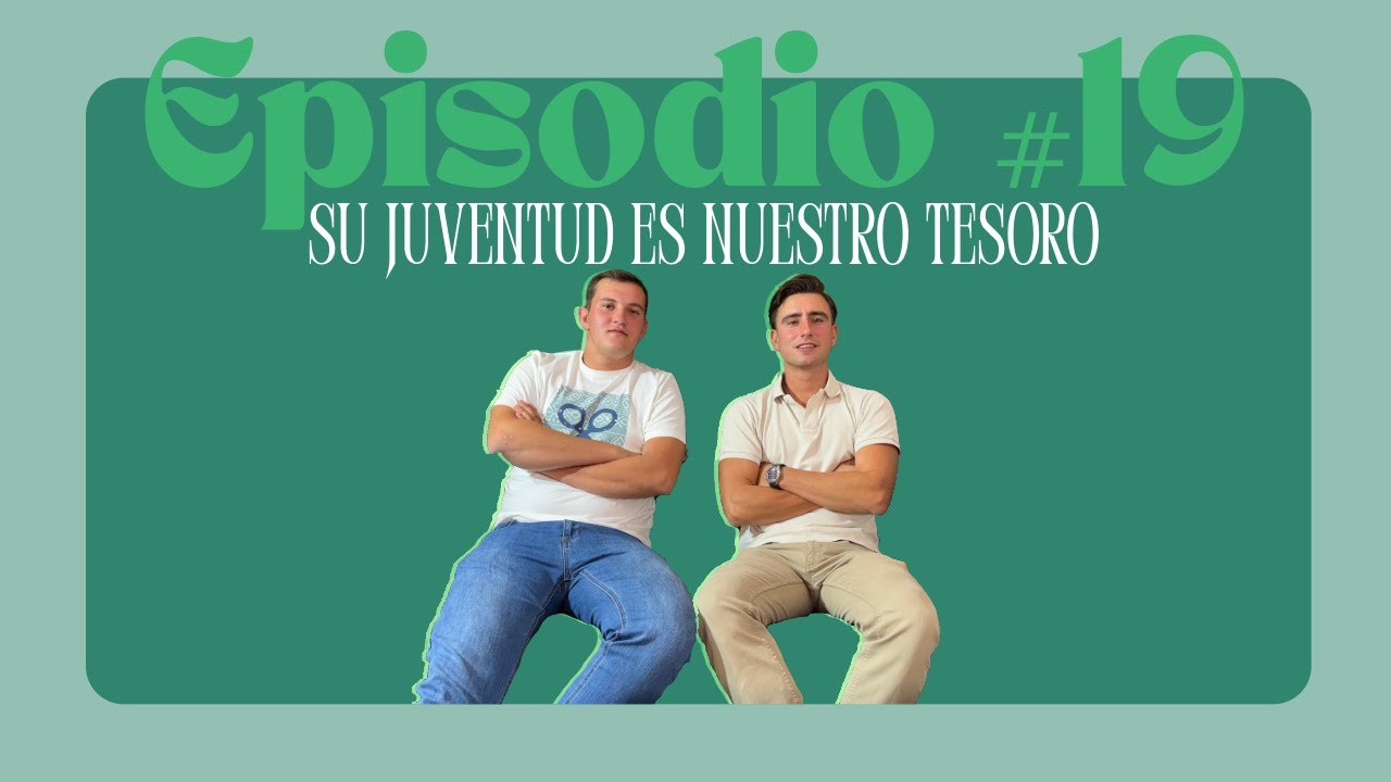 Episodio #19. Su juventud es nuestro tesoro.