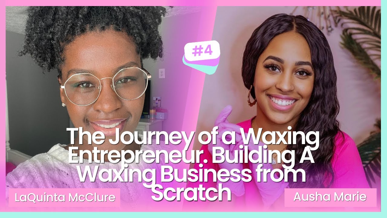 The Journey of a Waxing Entrepreneur: Building A Waxing Business From Scratch | Episode 4