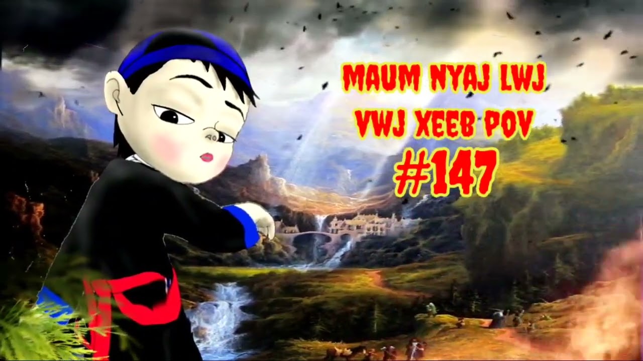 Maum Nyaj Lwj & Vwj Xeeb Pov Ntu 147 (part 147)