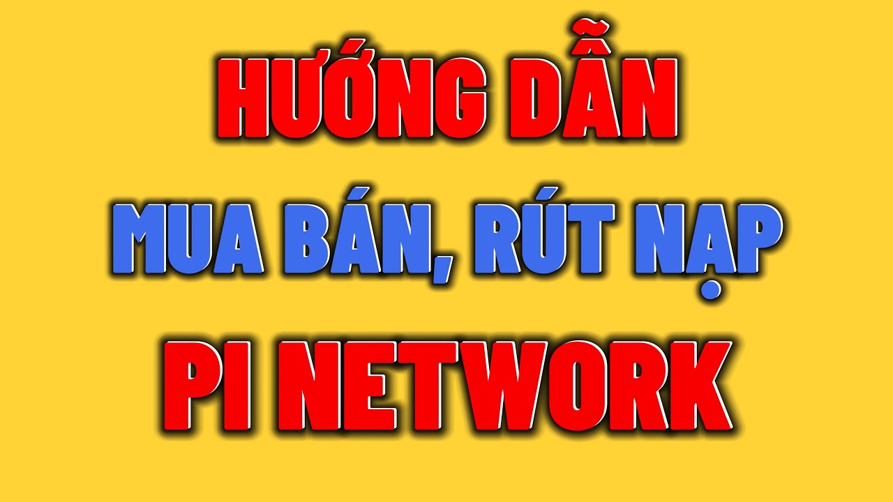 Hướng Dẫn Mua B&aacute;n, R&uacute;t Nạp Pi Network Từ A-Z Rất Dễ D&agrave;ng