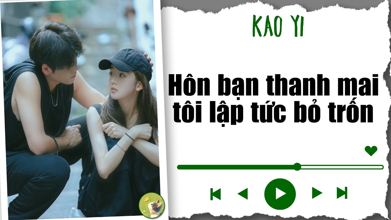 [ Truyện Audio ] Hôn bạn thanh mai, tôi lập tức bỏ trốn