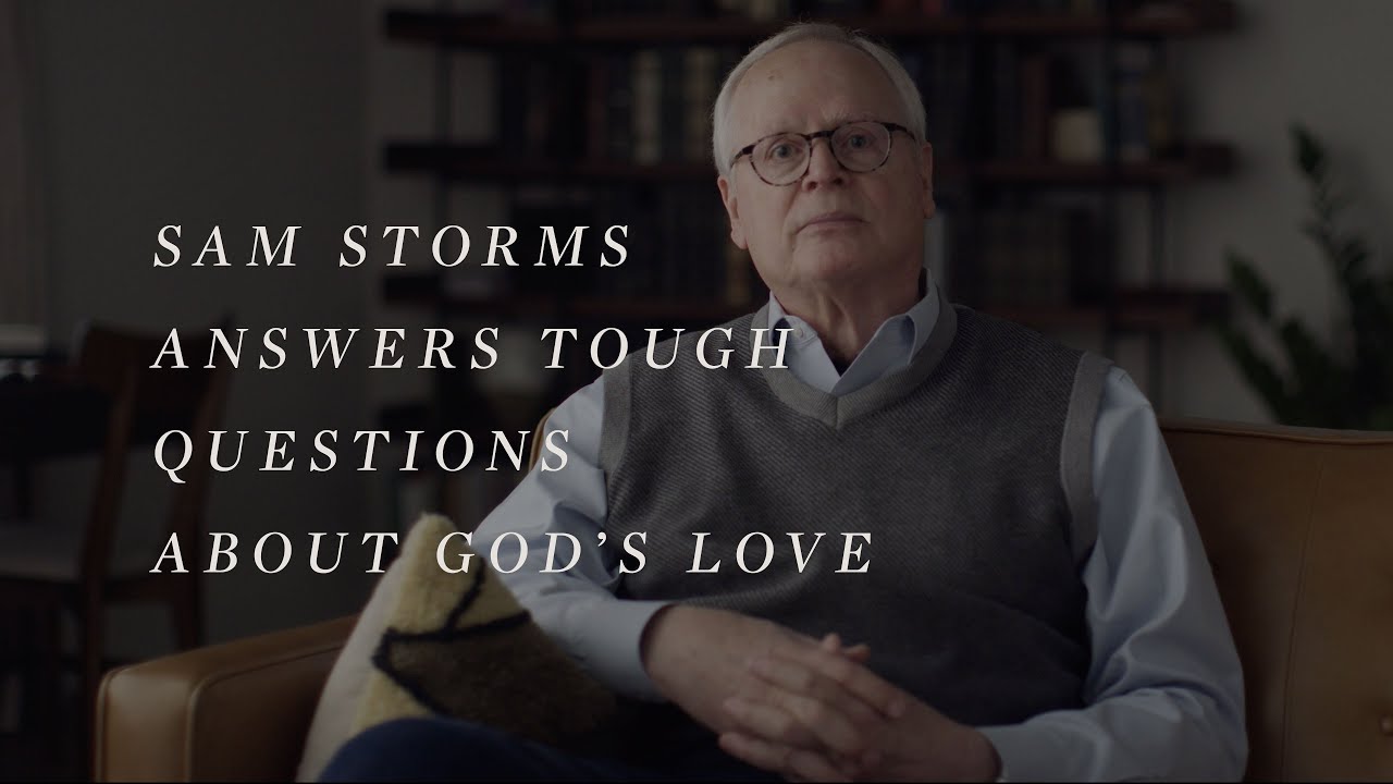 Sam Storms Answers Tough Questions about God’s Love